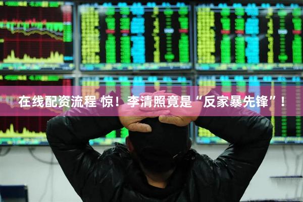 在线配资流程 惊！李清照竟是“反家暴先锋”！