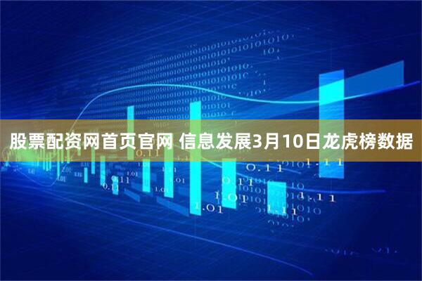 股票配资网首页官网 信息发展3月10日龙虎榜数据